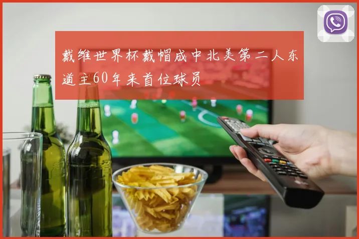 戴维世界杯戴帽成中北美第二人东道主60年来首位球员