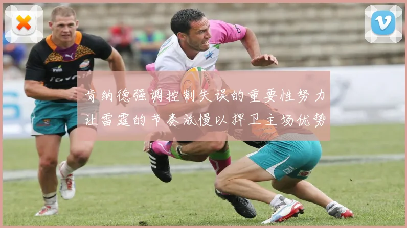 肯纳德强调控制失误的重要性努力让雷霆的节奏放慢以捍卫主场优势