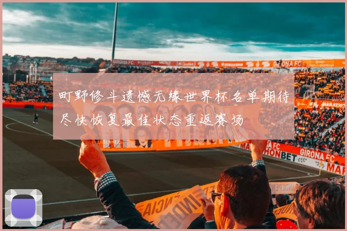 町野修斗遗憾无缘世界杯名单期待尽快恢复最佳状态重返赛场